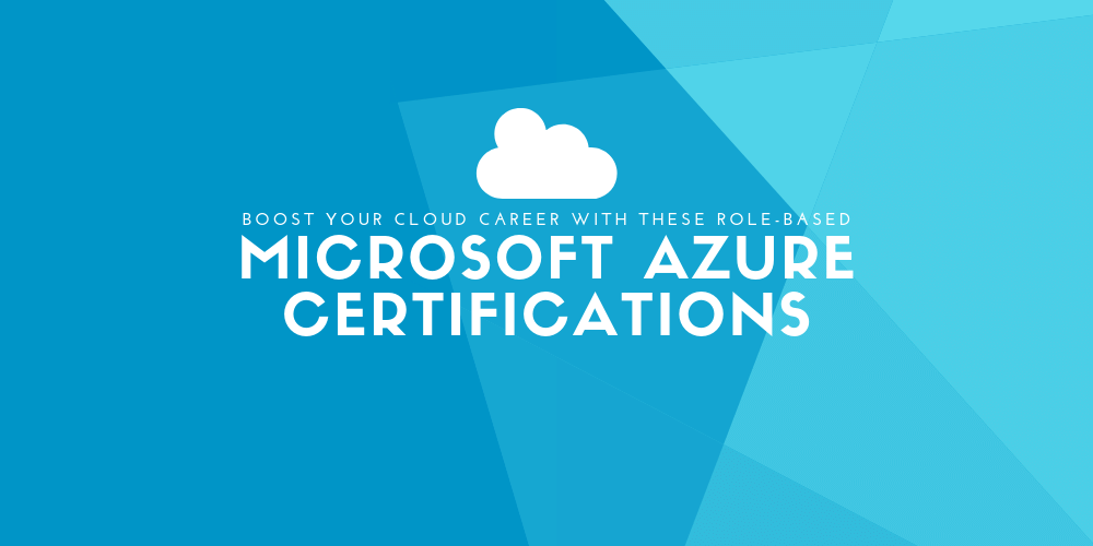 Boost your cloud career with these Microsoft Azure certifications
