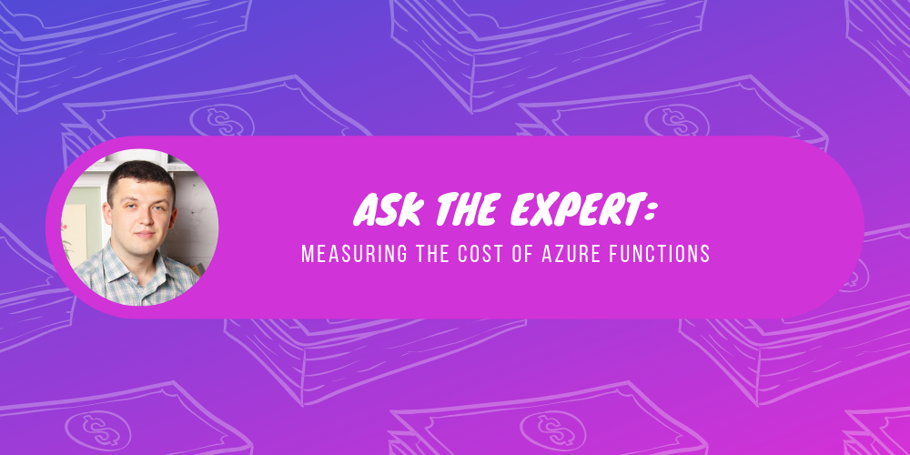 Ask the Expert measuring the cost of Azure Functions Nigel Frank